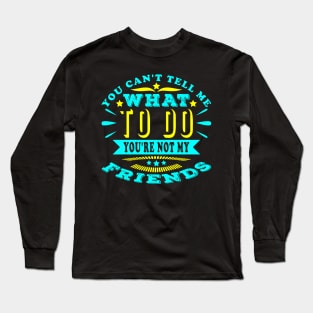 You Are Not My Friends Funny Friendship Quote Long Sleeve T-Shirt